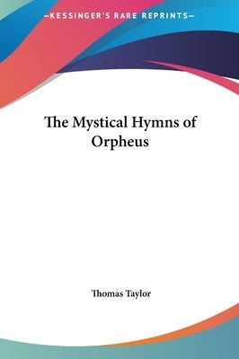 The Mystical Hymns of Orpheus by Taylor, Thomas