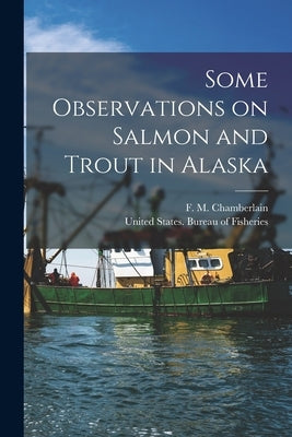 Some Observations on Salmon and Trout in Alaska by United States Bureau of Fisheries