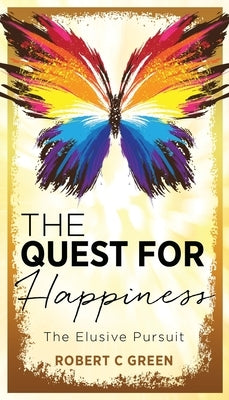 The Quest for Happiness: The Elusive Pursuit by Green, Robert C.