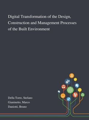 Digital Transformation of the Design, Construction and Management Processes of the Built Environment by Della Torre, Stefano
