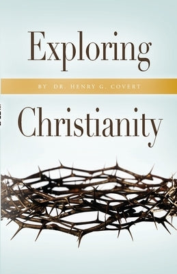 Exploring Christianity by Covert, Henry G.