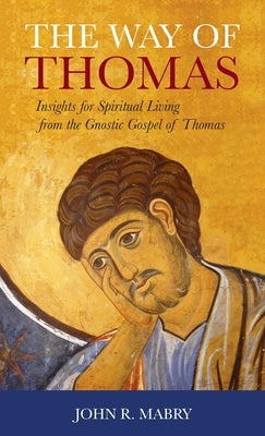Way of Thomas: Insights for Spiritual Living from the Gnostic Gospel of Thomas by Mabry, John R.