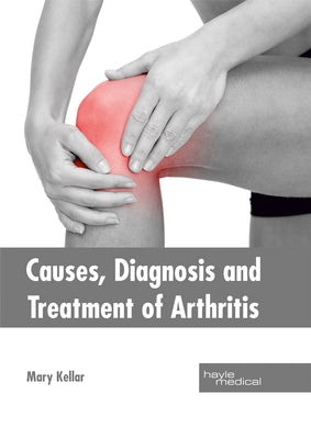 Causes, Diagnosis and Treatment of Arthritis by Kellar, Mary
