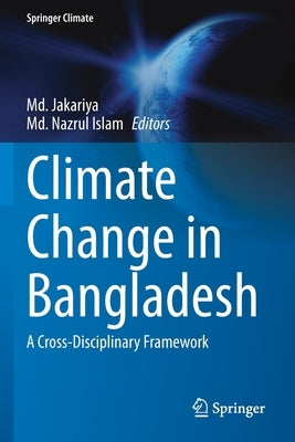 Climate Change in Bangladesh: A Cross-Disciplinary Framework by Jakariya, MD