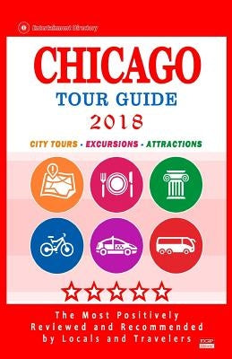 Chicago Tour Guide 2018: The Most Recommended Tours and Attractions in Chicago, Illinois - City Tour Guide 2018 by McFee, Gregory H.
