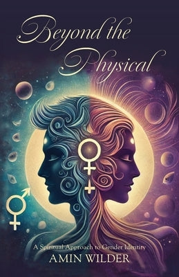 Beyond the Physical: A Spiritual Approach to Gender Identity by Wilder, Amin