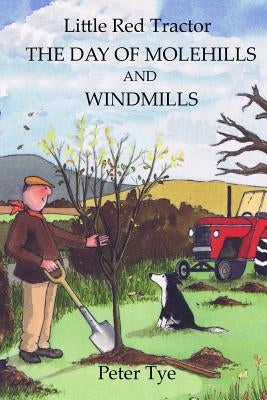 Little Red Tractor - The Day of Molehills and Windmills by Tye, Peter