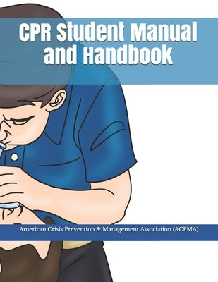 CPR Student Manual and Handbook by Prevention & Management Association Acpm