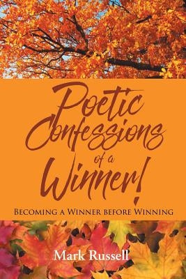 Poetic Confessions of a Winner!: Becoming a Winner before Winning by Russell, Mark