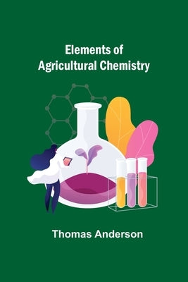 Elements of Agricultural Chemistry by Anderson, Thomas