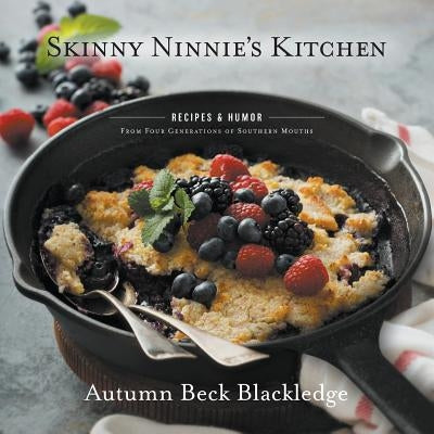 Skinny Ninnie's Kitchen: Recipes & Humor From Four Generations of Southern Mouths by Blackledge, Autumn Beck