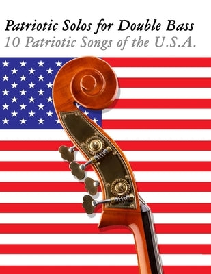Patriotic Solos for Double Bass: 10 Patriotic Songs of the U.S.A. by Sam, Uncle
