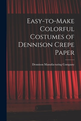 Easy-to-make Colorful Costumes of Dennison Crepe Paper by Dennison Manufacturing Company
