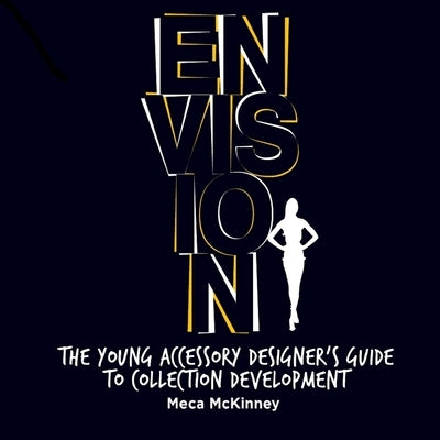 Envision: The Young Accessory Designer's Guide to Collection Development by McKinney, Meca