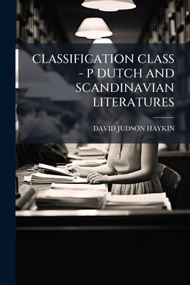 Classification Class - P Dutch and Scandinavian Literatures by Haykin, David Judson