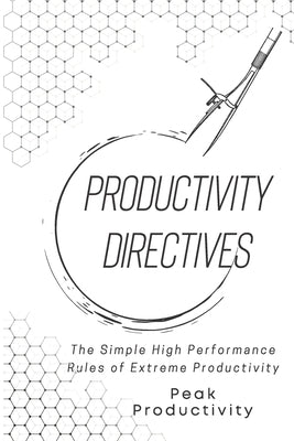 Productivity Directives: The Simple High Performance Rules of Extreme Productivity by Productivity, Peak