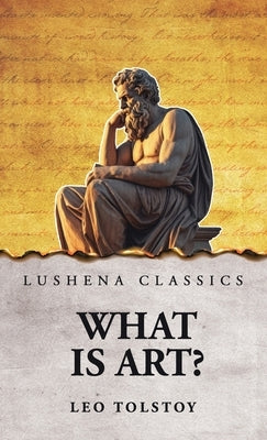 What Is Art? by Tolstoy, Leo Nikolayevich, 1828-1910