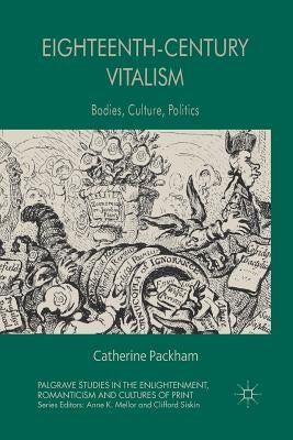 Eighteenth-Century Vitalism: Bodies, Culture, Politics by Packham, C.