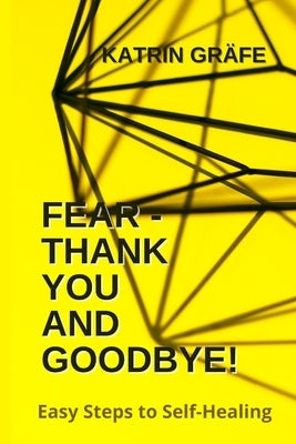 Fear - Thank You and Goodbye!: Easy Steps to Self-Healing by Gräfe, Katrin
