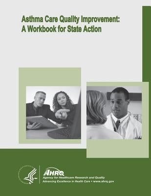 Asthma Care Quality Improvement: A Workbook for State Action by And Quality, Agency for Healthcare Resea