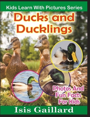 Ducks and Ducklings: Photos and Fun Facts for Kids by Gaillard, Isis