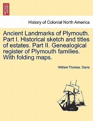 Ancient Landmarks of Plymouth. Part I. Historical sketch and titles of estates. Part II. Genealogical register of Plymouth families. With folding maps by Davis, William Thomas