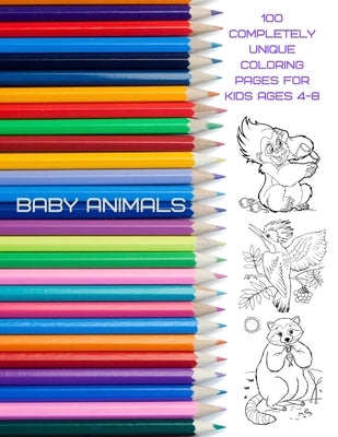 Baby Animals - 100 completely unique coloring pages for kids ages 4-8.: Coloring Books For Kids by Pfister, Roger
