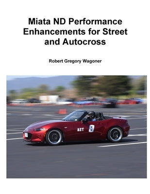 Mazda ND Performance Enhancements for Street and Autocross by Wagoner, Robert