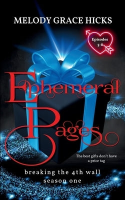 Ephemeral Pages: Episodes 5-8 - Breaking The 4th Wall Season One by Hicks, Melody Grace