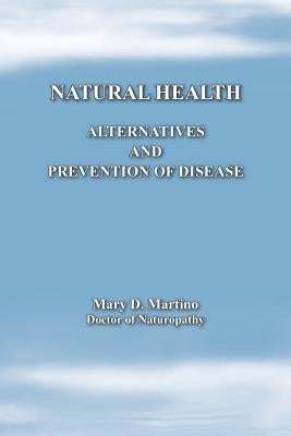 Natural Health: Alternatives and Prevention of Disease by Martino, Mary D.