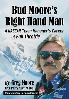 Bud Moore's Right Hand Man: A NASCAR Team Manager's Career at Full Throttle by Moore, Greg