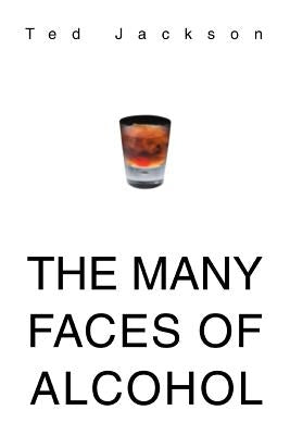 The Many Faces of Alcohol by Jackson, Ted