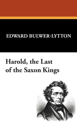 Harold, the Last of the Saxon Kings by Bulwer-Lytton, Edward