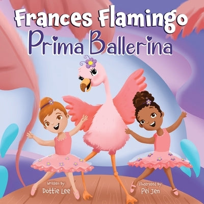 Frances Flamingo: A Children's Picture Book About Dance, Friendship, and Kindness for Kids Ages 4-8 by Lee