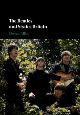 The Beatles and Sixties Britain by Collins, Marcus
