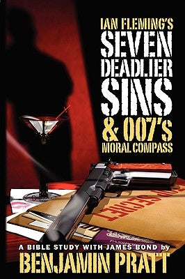 Ian Fleming's Seven Deadlier Sins and 007's Moral Compass by Pratt, Benjamin