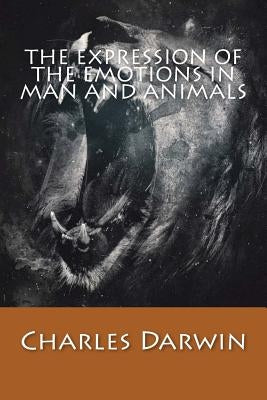 The Expression of The Emotions in Man and Animals by Charles Darwin