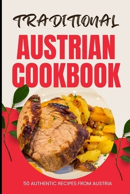 Traditional Austrian Cookbook: 50 Authentic Recipes from Austria by Baker, Ava