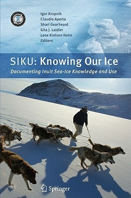 Siku: Knowing Our Ice: Documenting Inuit Sea Ice Knowledge and Use by Krupnik, Igor