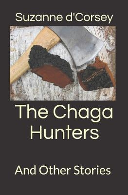 The Chaga Hunters: And Other Stories by D'Corsey, Suzanne