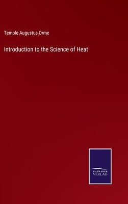 Introduction to the Science of Heat by Orme, Temple Augustus