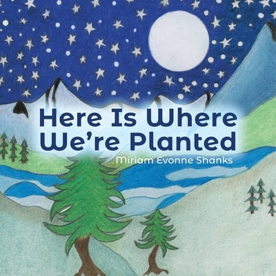 Here Is Where We're Planted by Shanks, Miriam Evonne