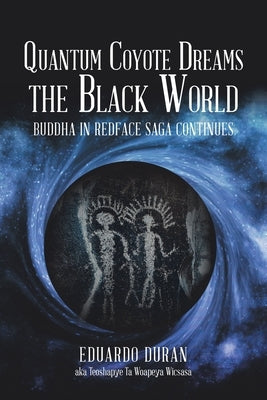 Quantum Coyote Dreams the Black World: Buddha in Redface Saga Continues by Duran, Eduardo