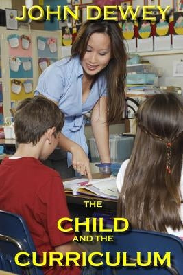 The Child and the Curriculum by Dewey, John