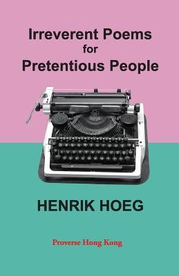 Irreverent Poems for Pretentious People by Hoeg, Henrik