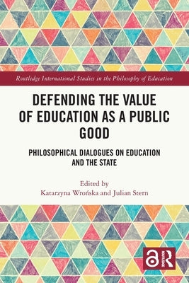 Defending the Value of Education as a Public Good: Philosophical Dialogues on Education and the State by Wrońska, Katarzyna