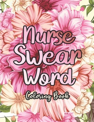 Nurse Swear Word Coloring Book: A Humorous Snarky & Unique Adult Coloring Book for Registered Nurses, Nurses Stress Relief and Mood Lifting book, Stre by Coloring, Sawaar