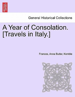 A Year of Consolation. [Travels in Italy.] by Butler, Kemble Frances
