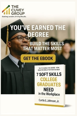 7 Soft Skills Every College Graduate Needs to Be Successful in the Workplace: A Practical Guide to Thrive, Lead, and Grow in the Modern World of Work by Johnson, Curtis, Jr.