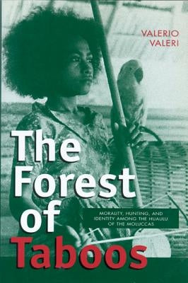 Forest of Taboos: Morality, Hunting, and Identity by Valeri, Valerio